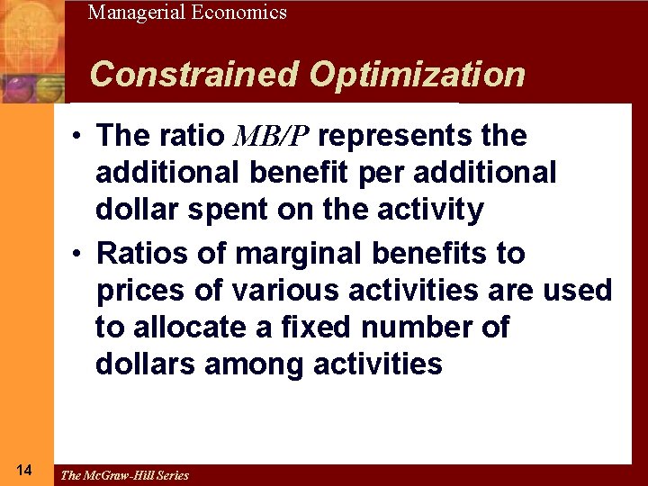 14 Managerial Economics Constrained Optimization • The ratio MB/P represents the additional benefit per