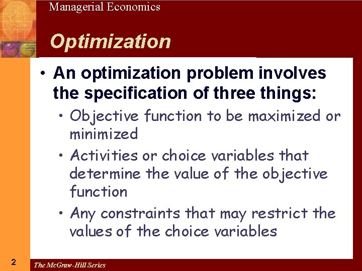 2 Managerial Economics Optimization • An optimization problem involves the specification of three things: