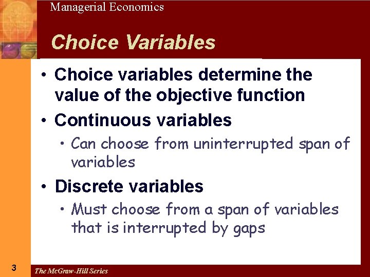 3 Managerial Economics Choice Variables • Choice variables determine the value of the objective