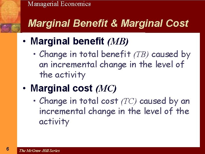 6 Managerial Economics Marginal Benefit & Marginal Cost • Marginal benefit (MB) • Change