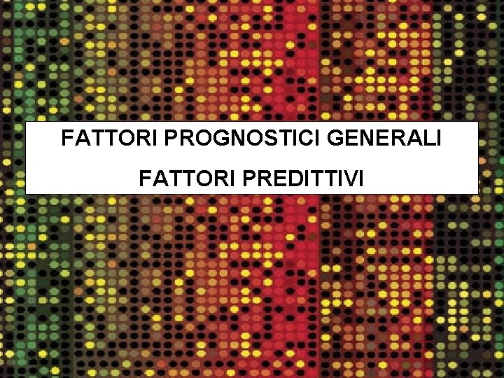 FATTORI PROGNOSTICI GENERALI FATTORI PREDITTIVI 