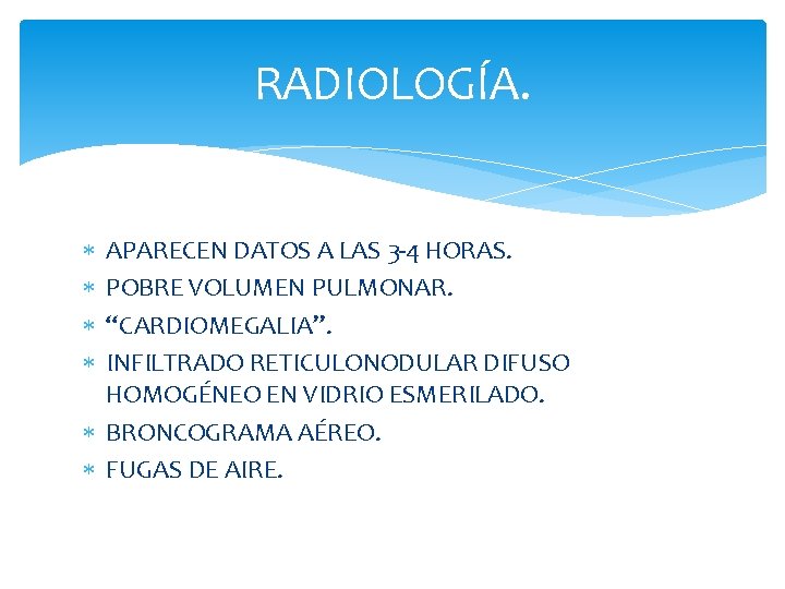 RADIOLOGÍA. APARECEN DATOS A LAS 3 -4 HORAS. POBRE VOLUMEN PULMONAR. “CARDIOMEGALIA”. INFILTRADO RETICULONODULAR