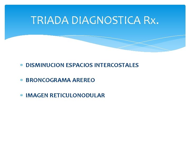TRIADA DIAGNOSTICA Rx. DISMINUCION ESPACIOS INTERCOSTALES BRONCOGRAMA AREREO IMAGEN RETICULONODULAR 