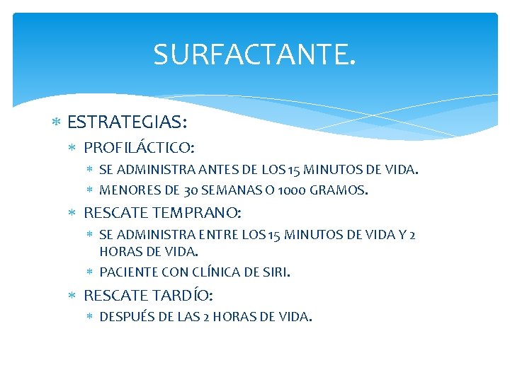 SURFACTANTE. ESTRATEGIAS: PROFILÁCTICO: SE ADMINISTRA ANTES DE LOS 15 MINUTOS DE VIDA. MENORES DE