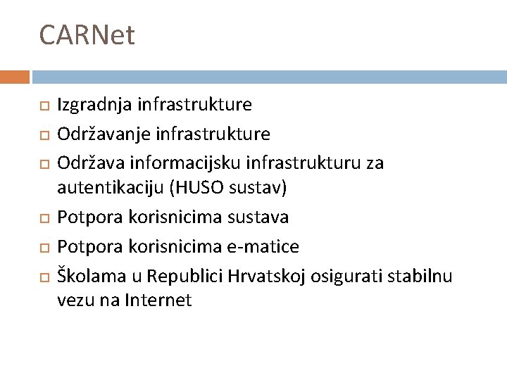 CARNet Izgradnja infrastrukture Održavanje infrastrukture Održava informacijsku infrastrukturu za autentikaciju (HUSO sustav) Potpora korisnicima