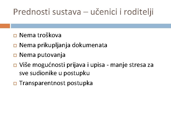 Prednosti sustava – učenici i roditelji Nema troškova Nema prikupljanja dokumenata Nema putovanja Više