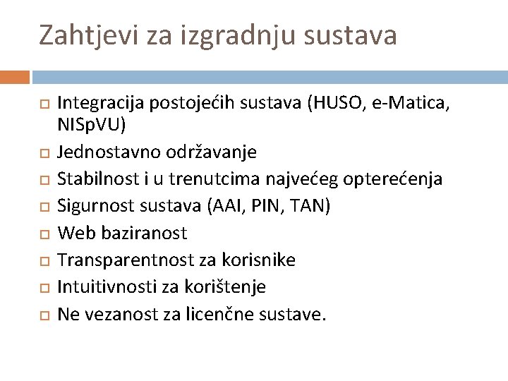 Zahtjevi za izgradnju sustava Integracija postojećih sustava (HUSO, e-Matica, NISp. VU) Jednostavno održavanje Stabilnost