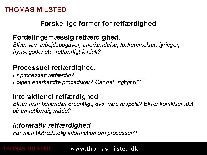 THOMAS MILSTED Forskellige former for retfærdighed Fordelingsmæssig retfærdighed. Bliver løn, arbejdsopgaver, anerkendelse, forfremmelser, fyringer,