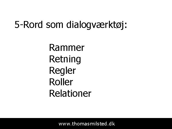 5 -Rord som dialogværktøj: Rammer Retning Regler Roller Relationer Peter Kofoed www. thomasmilsted. dk