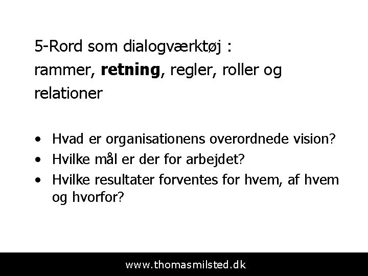 5 -Rord som dialogværktøj : rammer, retning, regler, roller og relationer • Hvad er