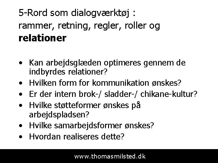 5 -Rord som dialogværktøj : rammer, retning, regler, roller og relationer • Kan arbejdsglæden