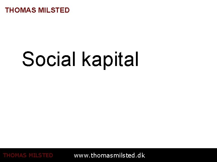THOMAS MILSTED Social kapital THOMAS MILSTED www. thomasmilsted. dk 