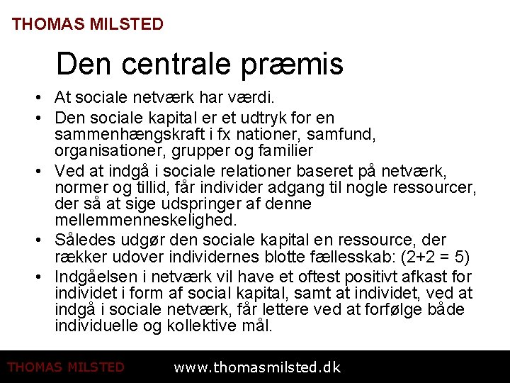 THOMAS MILSTED Den centrale præmis • At sociale netværk har værdi. • Den sociale