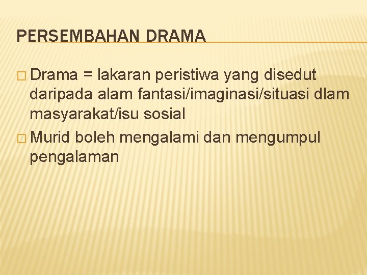 PERSEMBAHAN DRAMA � Drama = lakaran peristiwa yang disedut daripada alam fantasi/imaginasi/situasi dlam masyarakat/isu