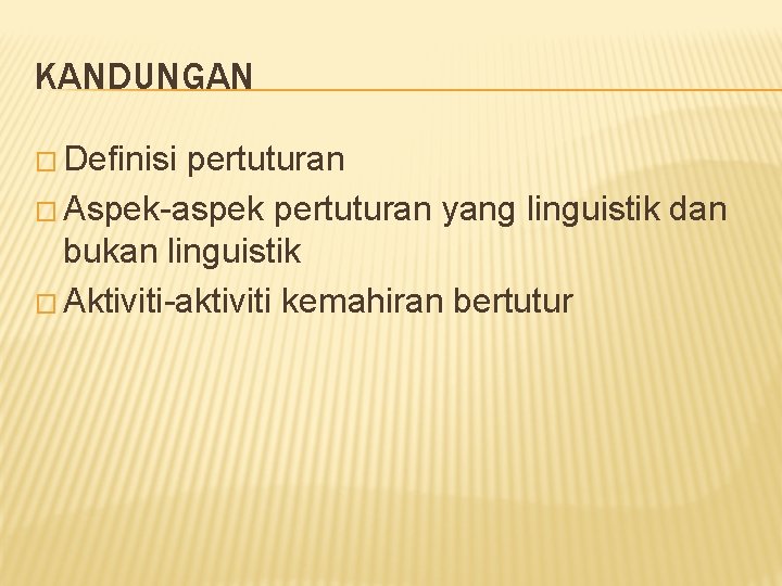 KANDUNGAN � Definisi pertuturan � Aspek-aspek pertuturan yang linguistik dan bukan linguistik � Aktiviti-aktiviti