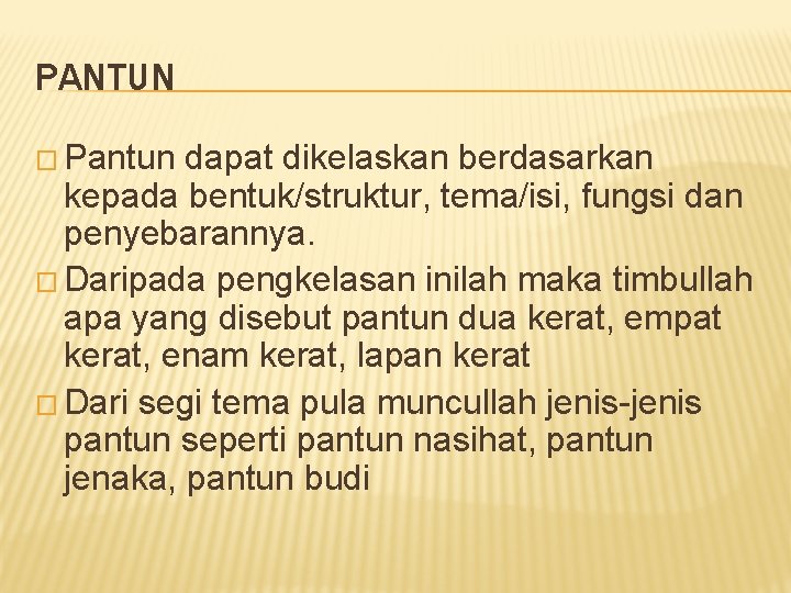 PANTUN � Pantun dapat dikelaskan berdasarkan kepada bentuk/struktur, tema/isi, fungsi dan penyebarannya. � Daripada