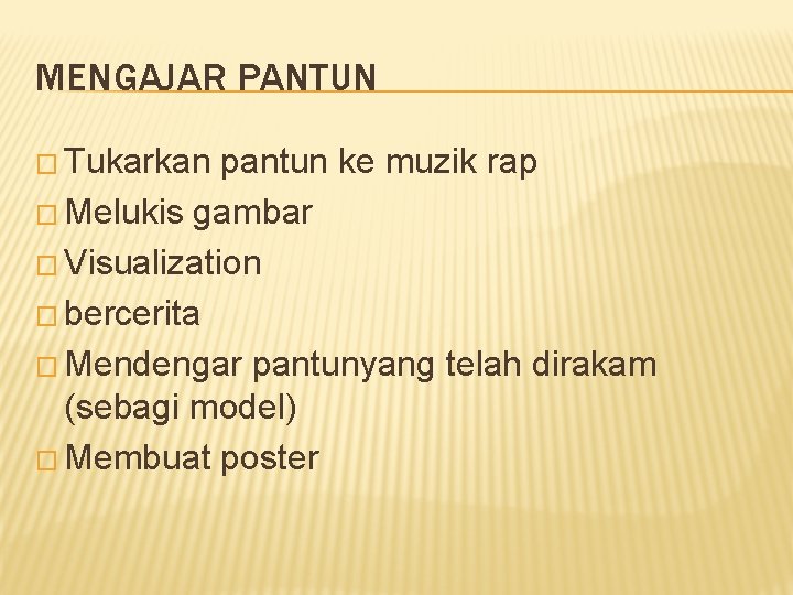 MENGAJAR PANTUN � Tukarkan pantun ke muzik rap � Melukis gambar � Visualization �