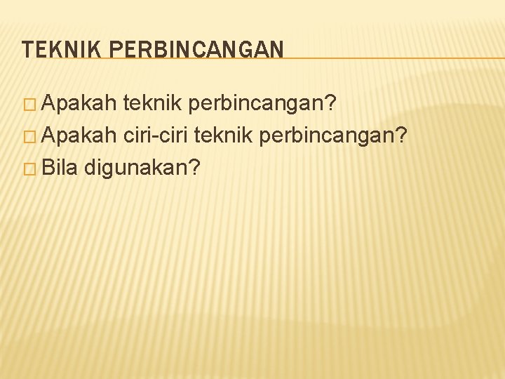 TEKNIK PERBINCANGAN � Apakah teknik perbincangan? � Apakah ciri-ciri teknik perbincangan? � Bila digunakan?