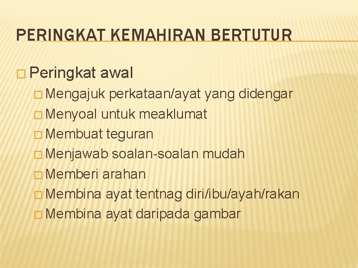 PERINGKAT KEMAHIRAN BERTUTUR � Peringkat awal � Mengajuk perkataan/ayat yang didengar � Menyoal untuk