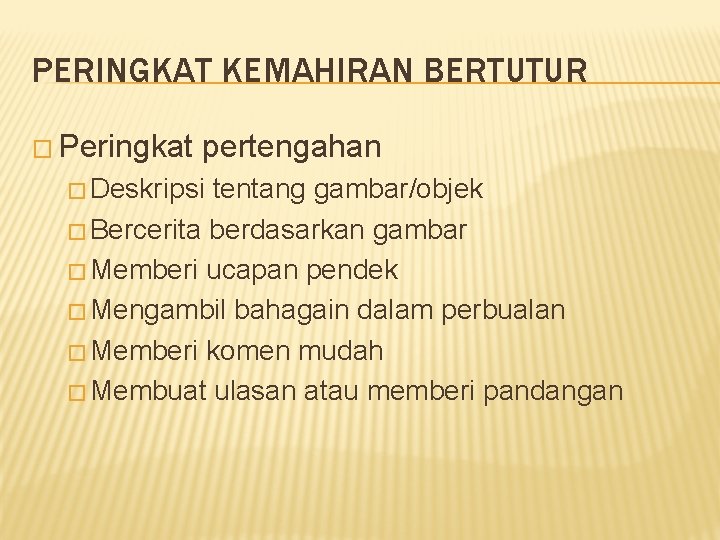 PERINGKAT KEMAHIRAN BERTUTUR � Peringkat pertengahan � Deskripsi tentang gambar/objek � Bercerita berdasarkan gambar