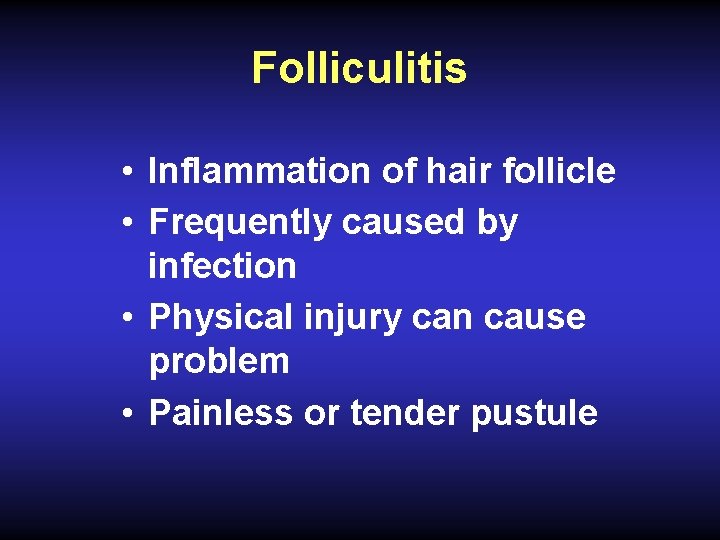 Folliculitis • Inflammation of hair follicle • Frequently caused by infection • Physical injury