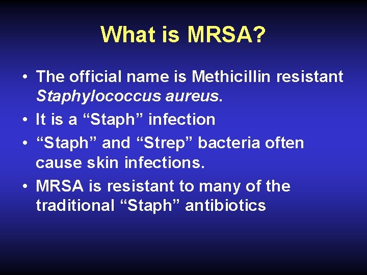 What is MRSA? • The official name is Methicillin resistant Staphylococcus aureus. • It