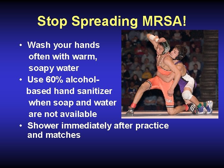 Stop Spreading MRSA! • Wash your hands often with warm, soapy water • Use