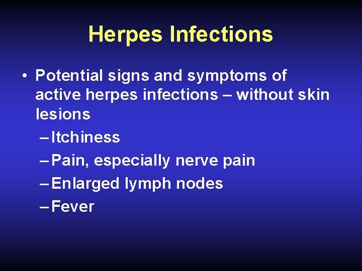 Herpes Infections • Potential signs and symptoms of active herpes infections – without skin
