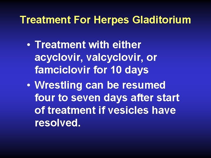 Treatment For Herpes Gladitorium • Treatment with either acyclovir, valcyclovir, or famciclovir for 10
