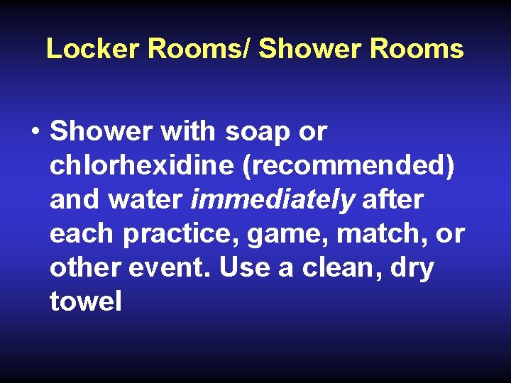 Locker Rooms/ Shower Rooms • Shower with soap or chlorhexidine (recommended) and water immediately