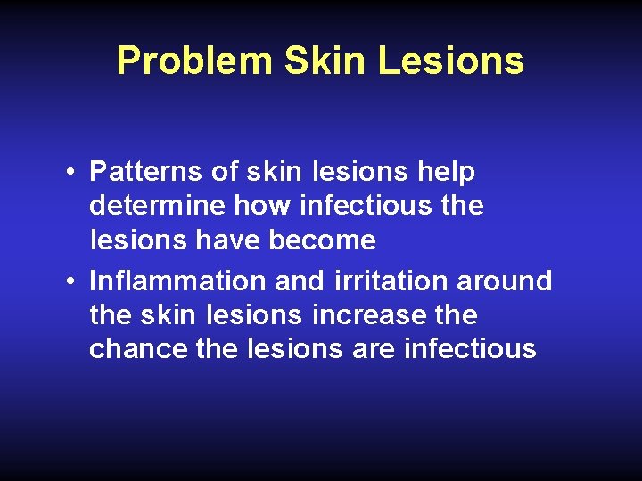Problem Skin Lesions • Patterns of skin lesions help determine how infectious the lesions