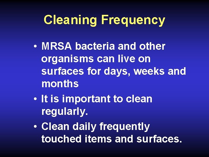 Cleaning Frequency • MRSA bacteria and other organisms can live on surfaces for days,