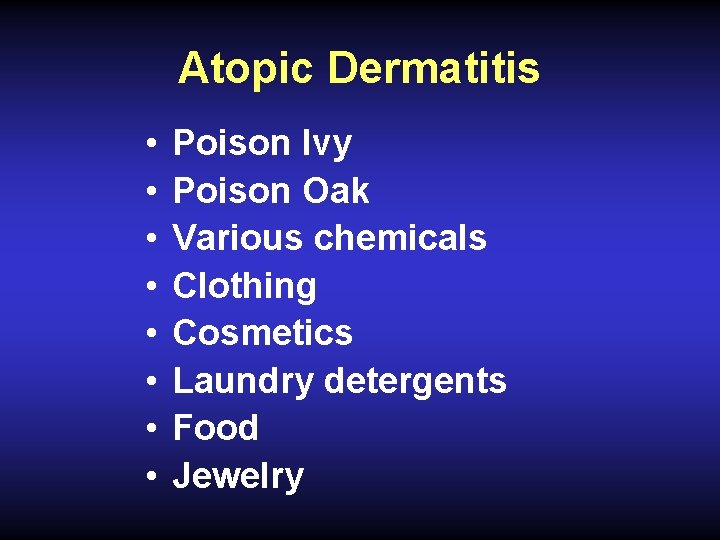 Atopic Dermatitis • • Poison Ivy Poison Oak Various chemicals Clothing Cosmetics Laundry detergents