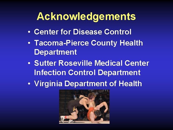 Acknowledgements • Center for Disease Control • Tacoma-Pierce County Health Department • Sutter Roseville