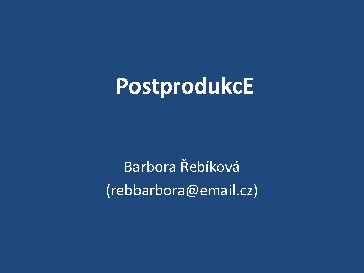 Postprodukc. E Barbora Řebíková (rebbarbora@email. cz) 