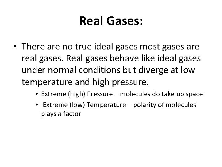 Real Gases: • There are no true ideal gases most gases are real gases.