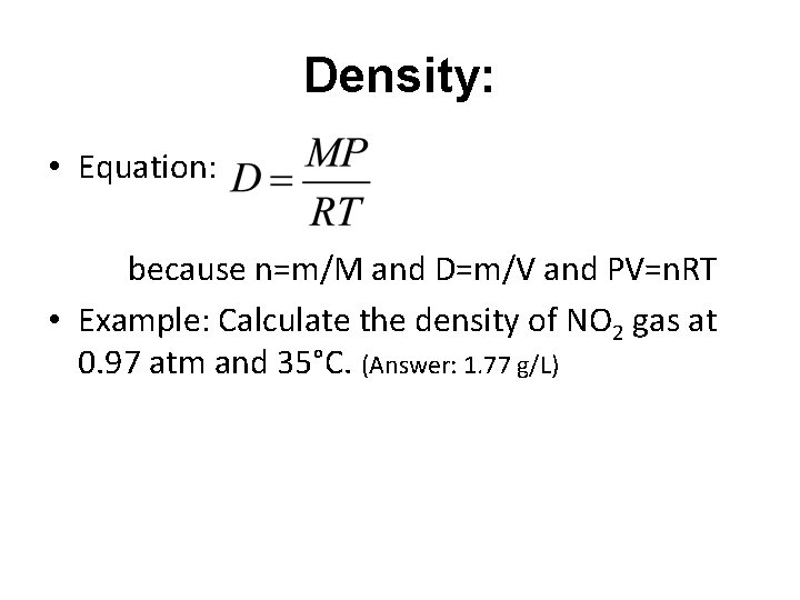 Density: • Equation: because n=m/M and D=m/V and PV=n. RT • Example: Calculate the