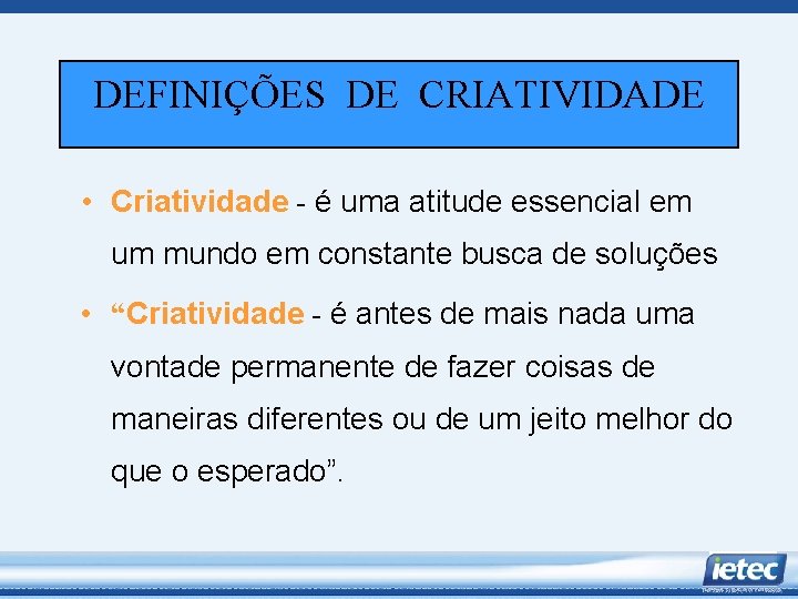 DEFINIÇÕES DE CRIATIVIDADE • Criatividade - é uma atitude essencial em um mundo em