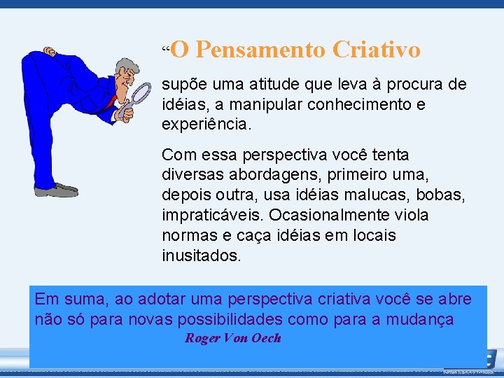 “O Pensamento Criativo supõe uma atitude que leva à procura de idéias, a manipular