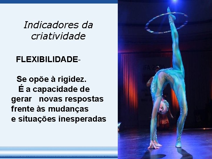 Indicadores da criatividade FLEXIBILIDADESe opõe à rigidez. É a capacidade de gerar novas respostas