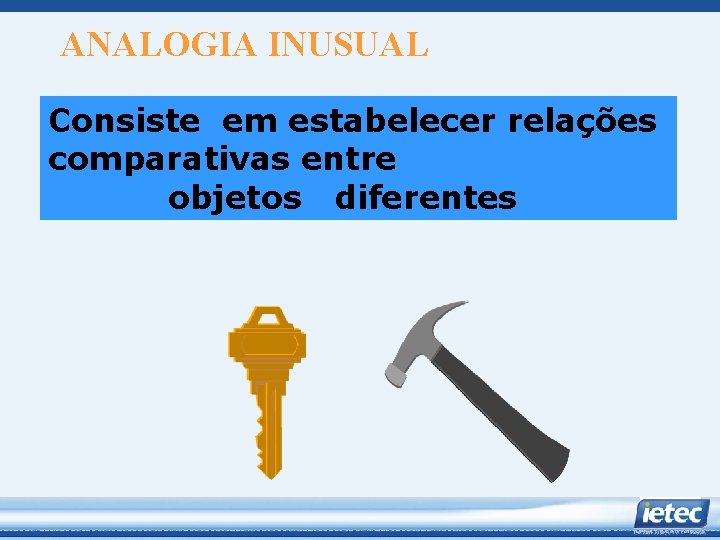 ANALOGIA INUSUAL Consiste em estabelecer relações comparativas entre objetos diferentes 