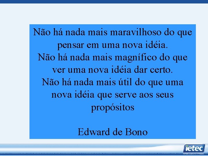 Não há nada mais maravilhoso do que pensar em uma nova idéia. Não há