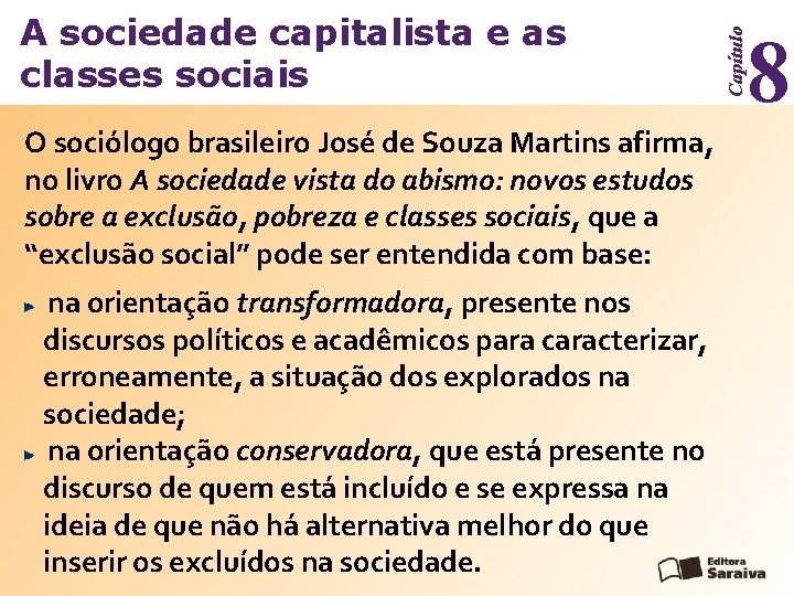O sociólogo brasileiro José de Souza Martins afirma, no livro A sociedade vista do
