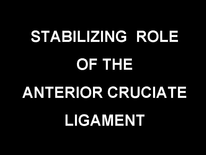 STABILIZING ROLE OF THE ANTERIOR CRUCIATE LIGAMENT 