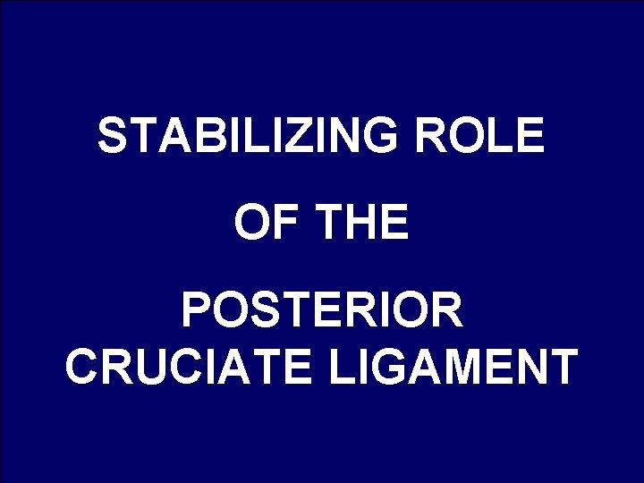 STABILIZING ROLE OF THE POSTERIOR CRUCIATE LIGAMENT 