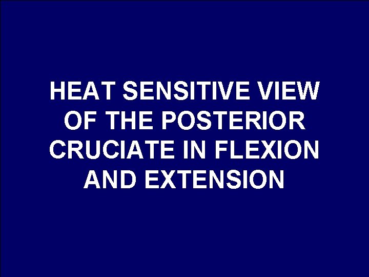 HEAT SENSITIVE VIEW OF THE POSTERIOR CRUCIATE IN FLEXION AND EXTENSION 