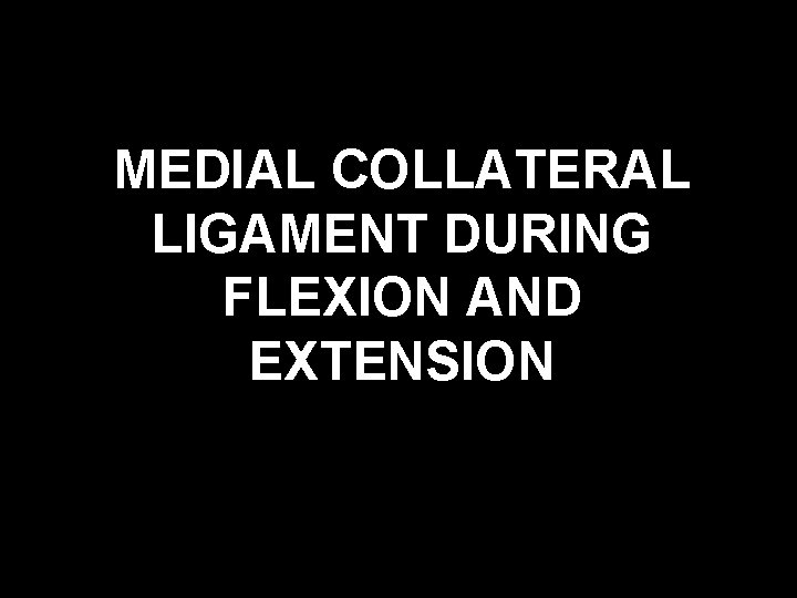 MEDIAL COLLATERAL LIGAMENT DURING FLEXION AND EXTENSION 