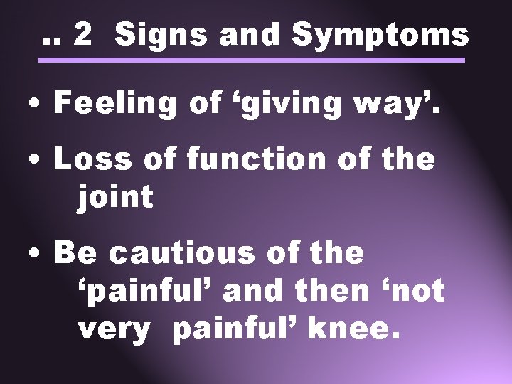 . . 2 Signs and Symptoms • Feeling of ‘giving way’. • Loss of