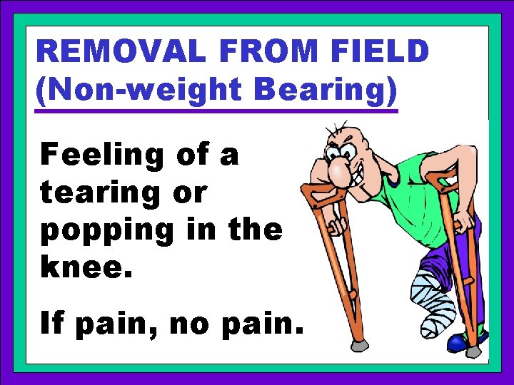 REMOVAL FROM FIELD (Non-weight Bearing) Feeling of a tearing or popping in the knee.