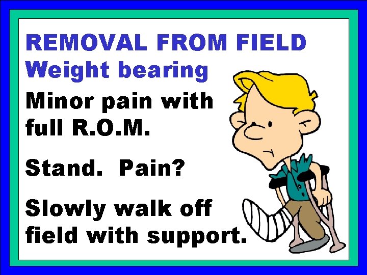 REMOVAL FROM FIELD Weight bearing Minor pain with full R. O. M. Stand. Pain?